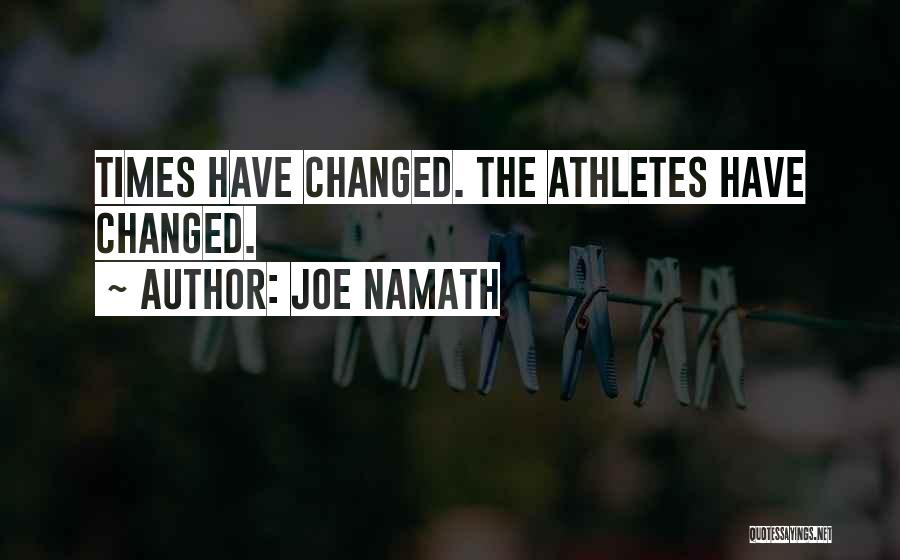 Joe Namath Quotes: Times Have Changed. The Athletes Have Changed.