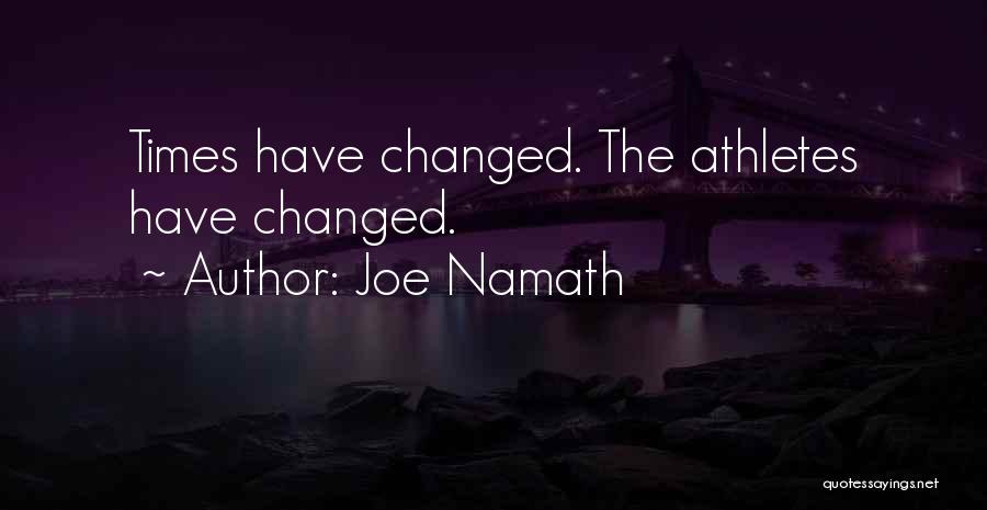 Joe Namath Quotes: Times Have Changed. The Athletes Have Changed.