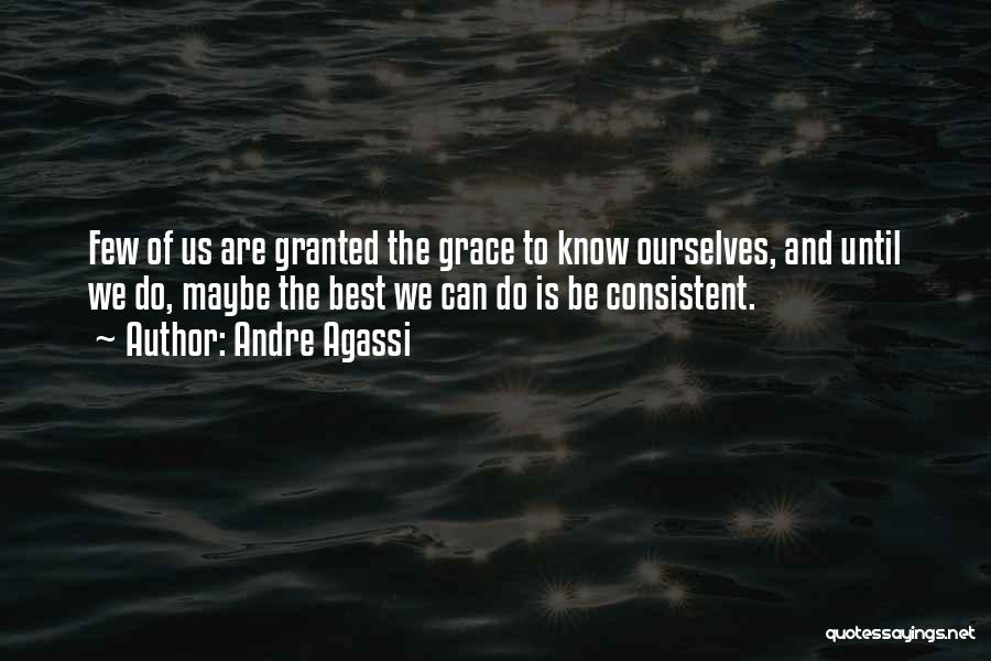 Andre Agassi Quotes: Few Of Us Are Granted The Grace To Know Ourselves, And Until We Do, Maybe The Best We Can Do