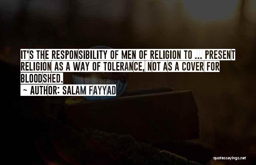 Salam Fayyad Quotes: It's The Responsibility Of Men Of Religion To ... Present Religion As A Way Of Tolerance, Not As A Cover