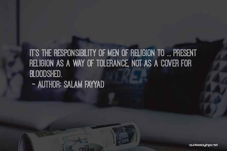 Salam Fayyad Quotes: It's The Responsibility Of Men Of Religion To ... Present Religion As A Way Of Tolerance, Not As A Cover