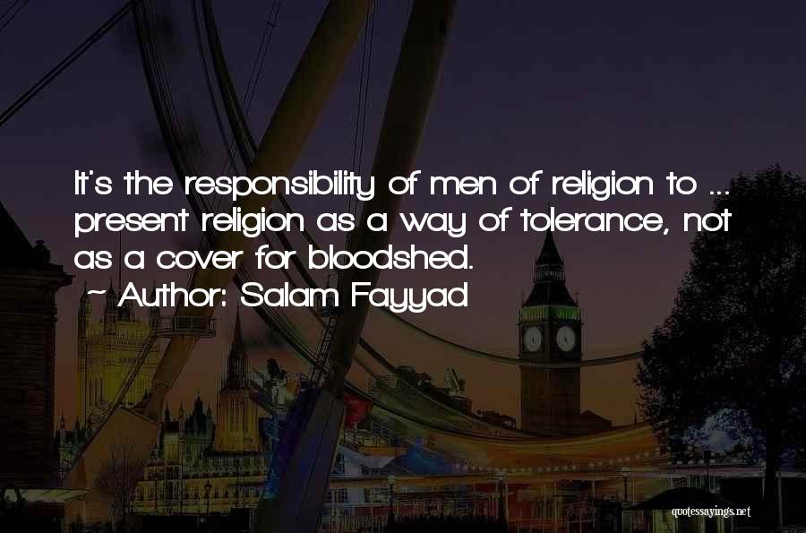 Salam Fayyad Quotes: It's The Responsibility Of Men Of Religion To ... Present Religion As A Way Of Tolerance, Not As A Cover