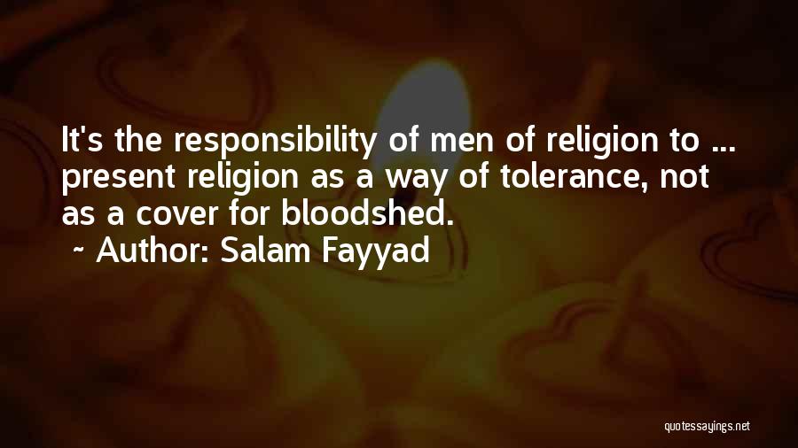 Salam Fayyad Quotes: It's The Responsibility Of Men Of Religion To ... Present Religion As A Way Of Tolerance, Not As A Cover