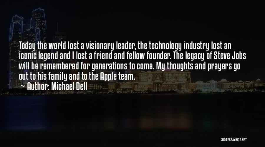 Michael Dell Quotes: Today The World Lost A Visionary Leader, The Technology Industry Lost An Iconic Legend And I Lost A Friend And