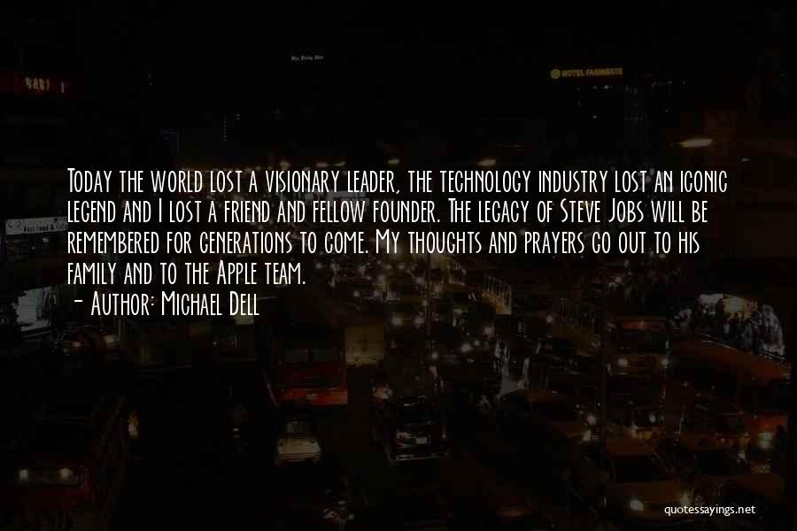 Michael Dell Quotes: Today The World Lost A Visionary Leader, The Technology Industry Lost An Iconic Legend And I Lost A Friend And