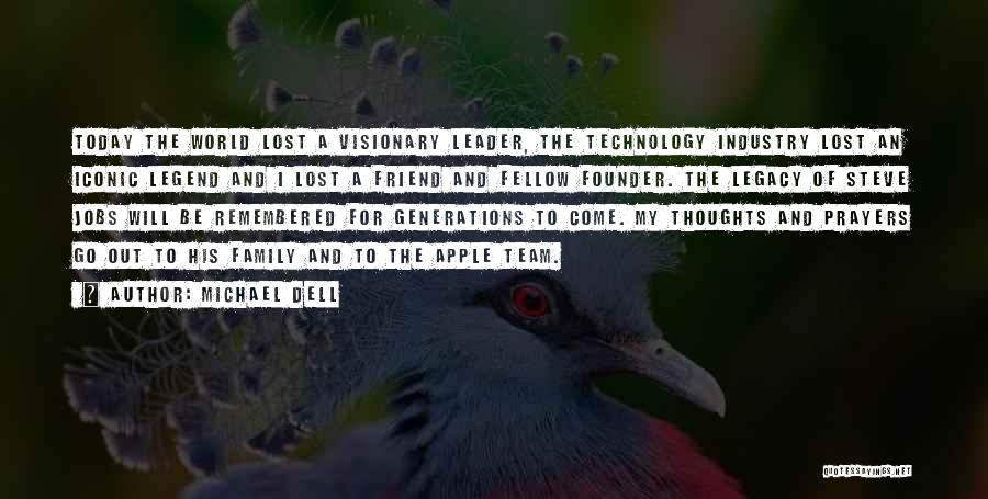 Michael Dell Quotes: Today The World Lost A Visionary Leader, The Technology Industry Lost An Iconic Legend And I Lost A Friend And