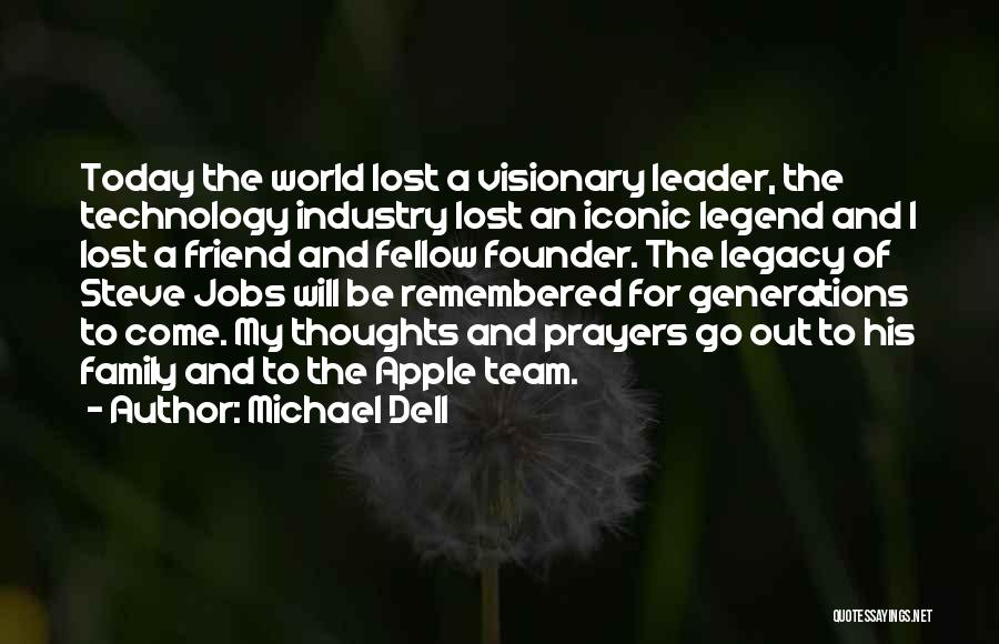 Michael Dell Quotes: Today The World Lost A Visionary Leader, The Technology Industry Lost An Iconic Legend And I Lost A Friend And