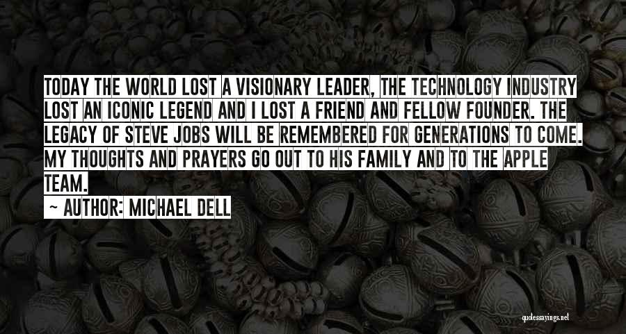 Michael Dell Quotes: Today The World Lost A Visionary Leader, The Technology Industry Lost An Iconic Legend And I Lost A Friend And