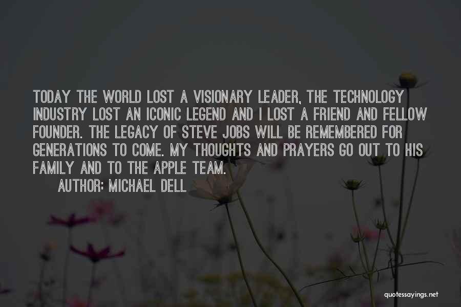 Michael Dell Quotes: Today The World Lost A Visionary Leader, The Technology Industry Lost An Iconic Legend And I Lost A Friend And