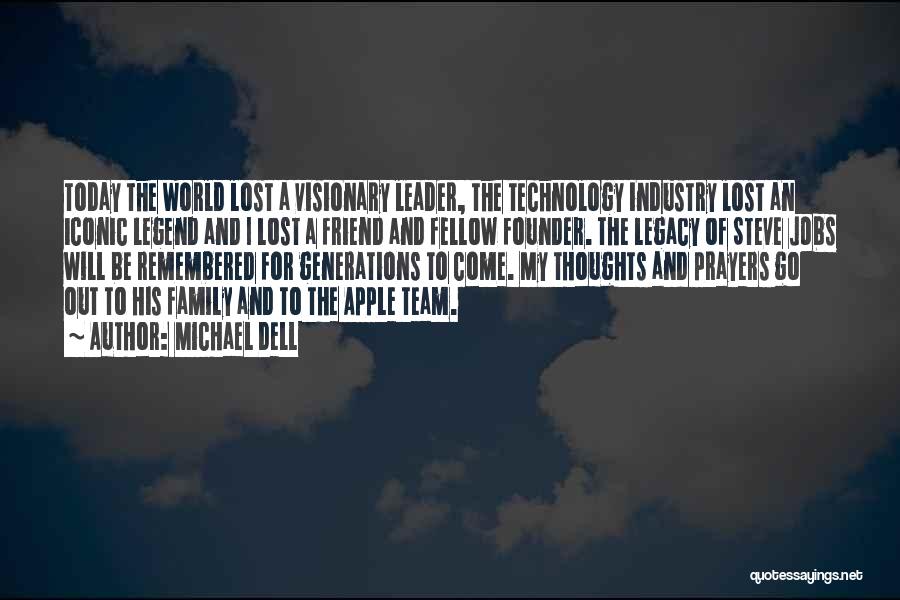 Michael Dell Quotes: Today The World Lost A Visionary Leader, The Technology Industry Lost An Iconic Legend And I Lost A Friend And