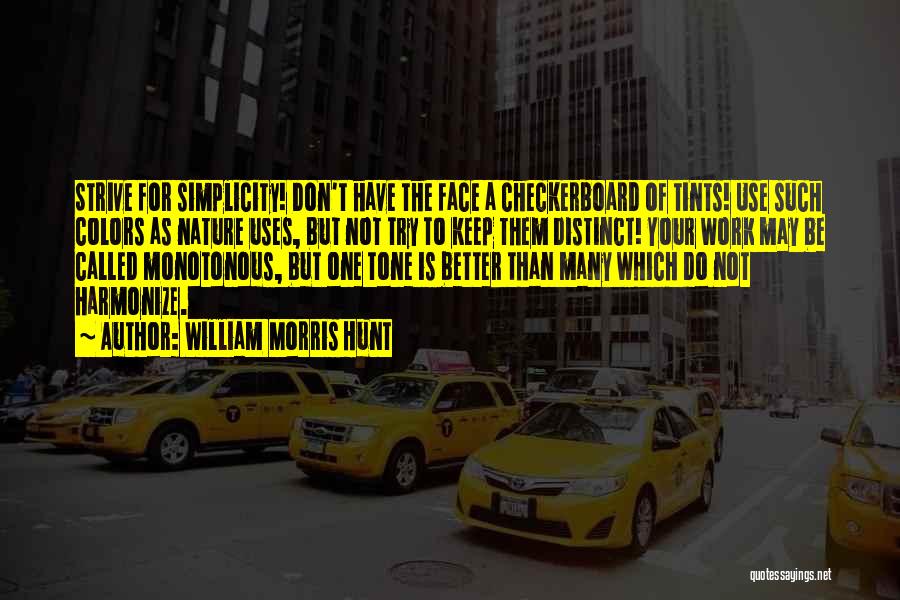 William Morris Hunt Quotes: Strive For Simplicity! Don't Have The Face A Checkerboard Of Tints! Use Such Colors As Nature Uses, But Not Try