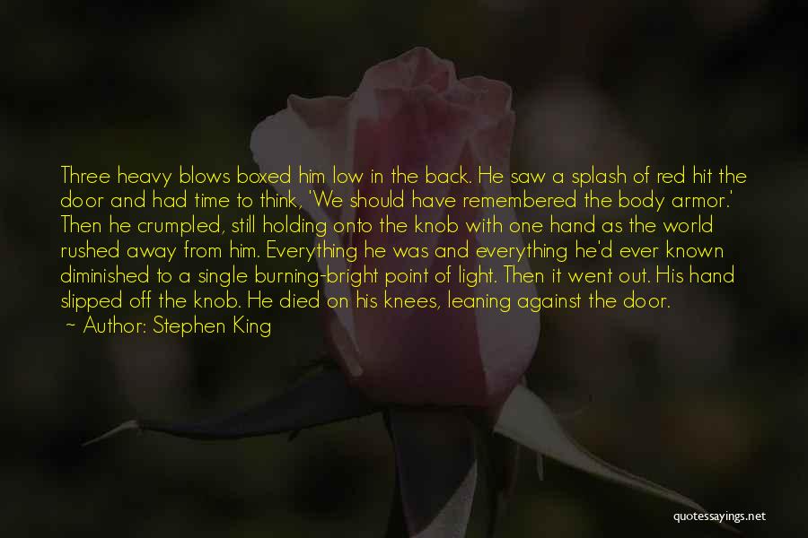 Stephen King Quotes: Three Heavy Blows Boxed Him Low In The Back. He Saw A Splash Of Red Hit The Door And Had