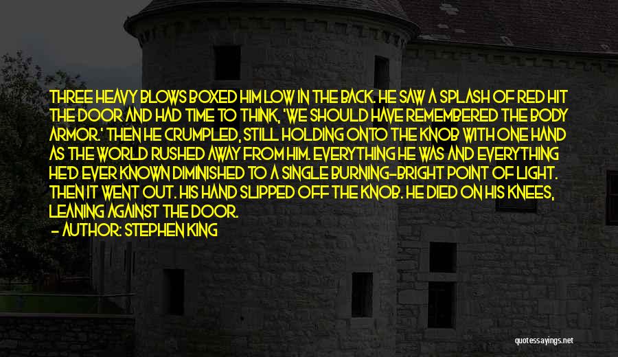 Stephen King Quotes: Three Heavy Blows Boxed Him Low In The Back. He Saw A Splash Of Red Hit The Door And Had