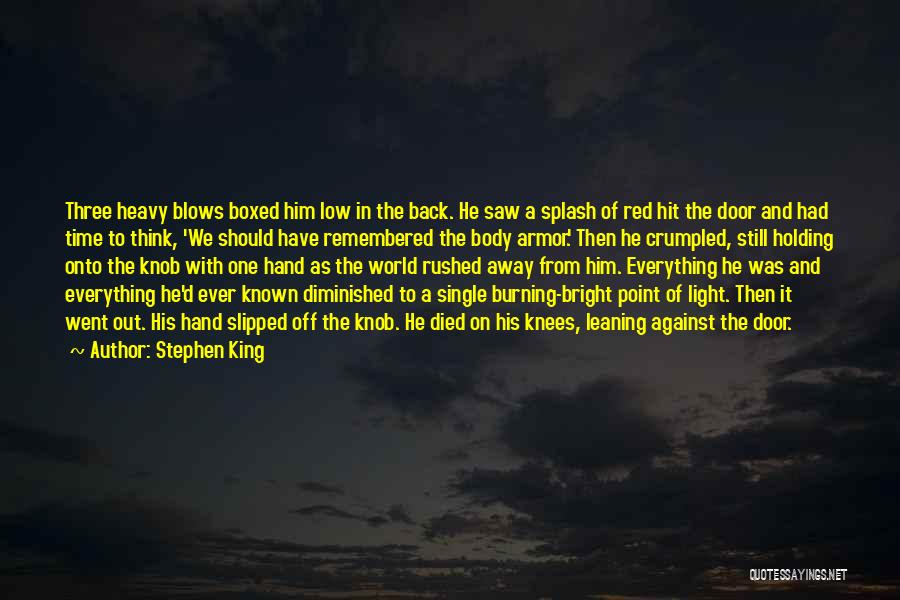 Stephen King Quotes: Three Heavy Blows Boxed Him Low In The Back. He Saw A Splash Of Red Hit The Door And Had