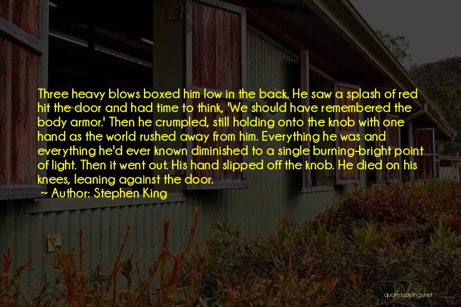 Stephen King Quotes: Three Heavy Blows Boxed Him Low In The Back. He Saw A Splash Of Red Hit The Door And Had