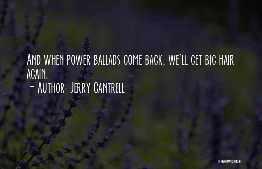 Jerry Cantrell Quotes: And When Power Ballads Come Back, We'll Get Big Hair Again.