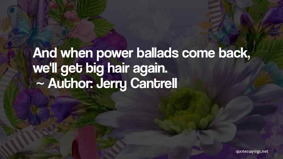 Jerry Cantrell Quotes: And When Power Ballads Come Back, We'll Get Big Hair Again.