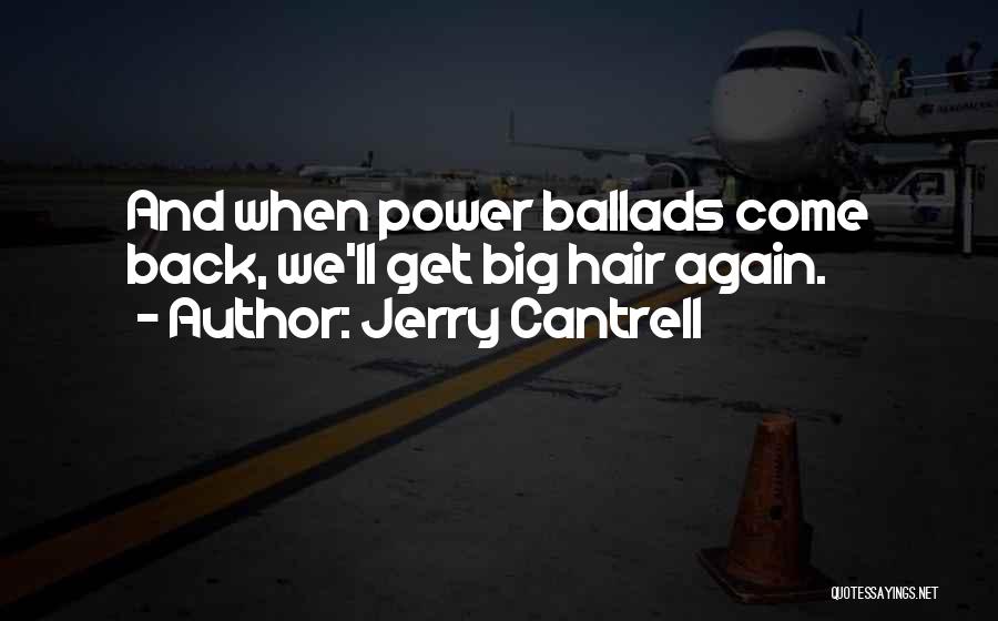 Jerry Cantrell Quotes: And When Power Ballads Come Back, We'll Get Big Hair Again.