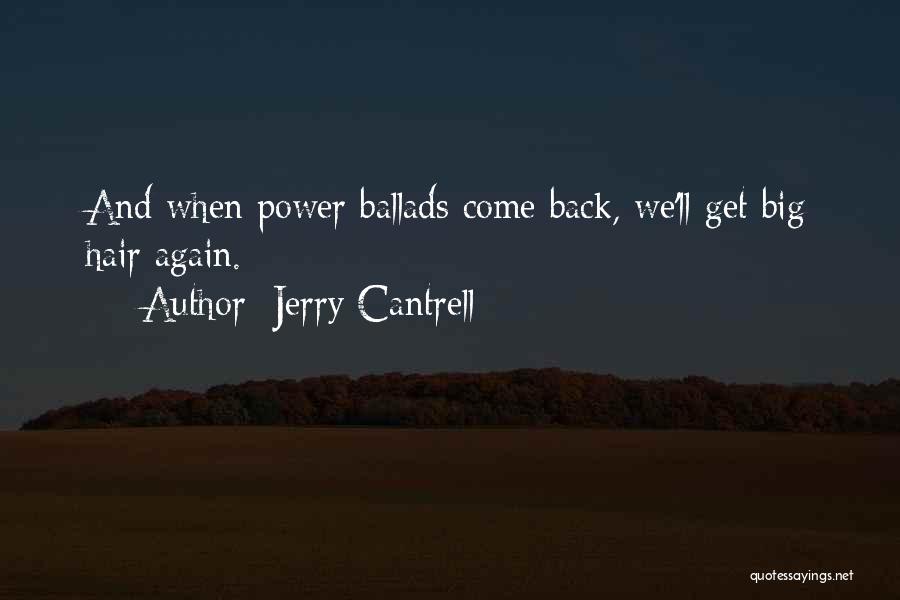 Jerry Cantrell Quotes: And When Power Ballads Come Back, We'll Get Big Hair Again.