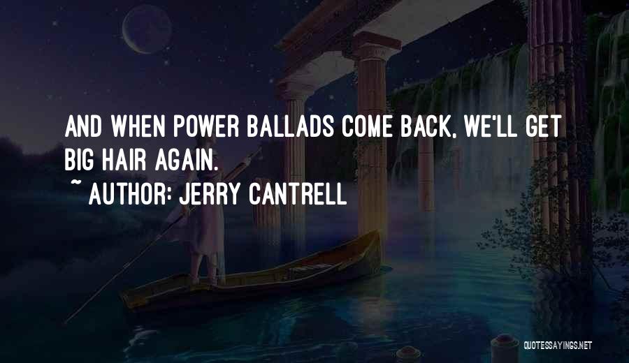 Jerry Cantrell Quotes: And When Power Ballads Come Back, We'll Get Big Hair Again.