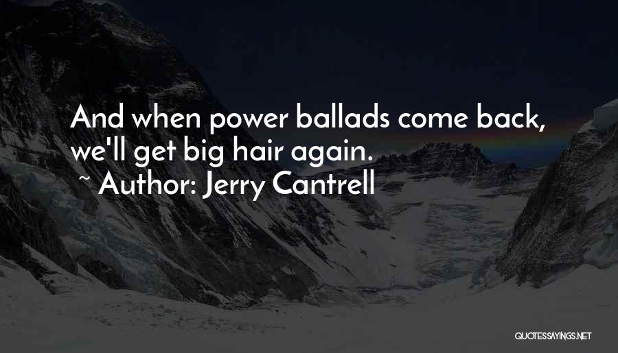 Jerry Cantrell Quotes: And When Power Ballads Come Back, We'll Get Big Hair Again.