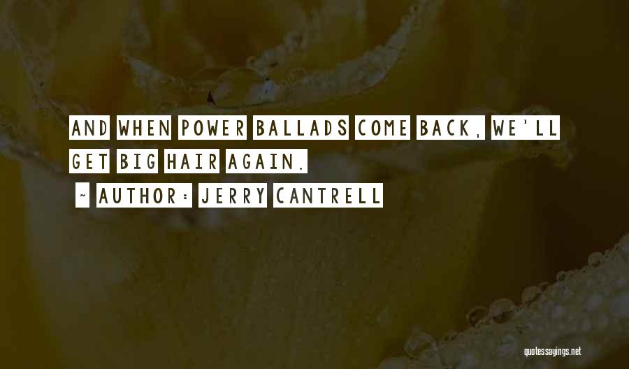 Jerry Cantrell Quotes: And When Power Ballads Come Back, We'll Get Big Hair Again.