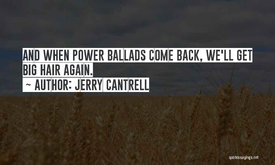 Jerry Cantrell Quotes: And When Power Ballads Come Back, We'll Get Big Hair Again.