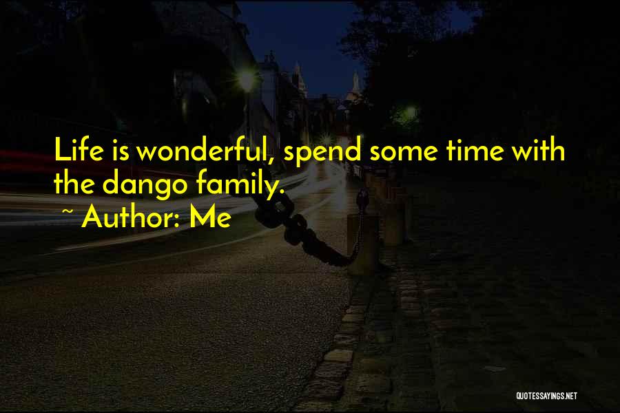 Me Quotes: Life Is Wonderful, Spend Some Time With The Dango Family.