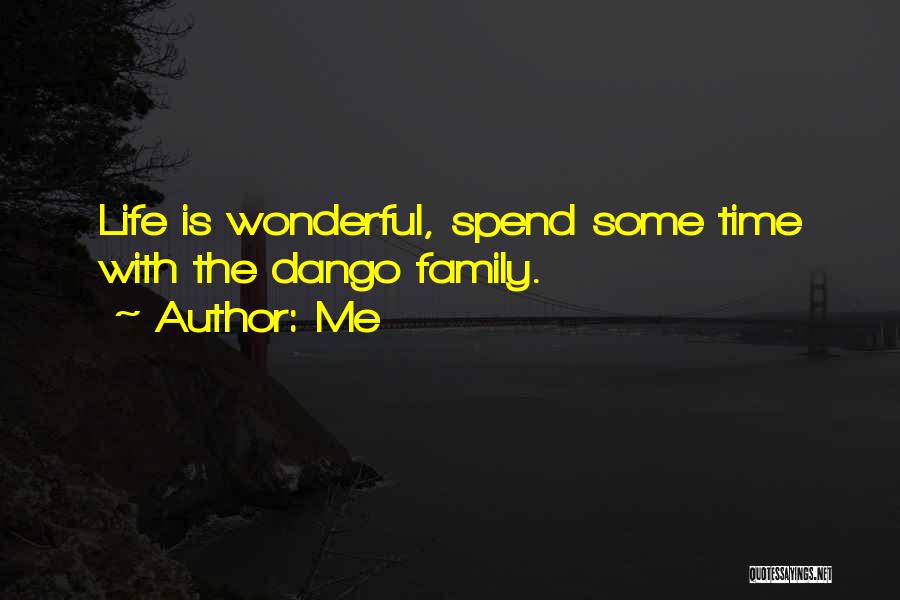 Me Quotes: Life Is Wonderful, Spend Some Time With The Dango Family.