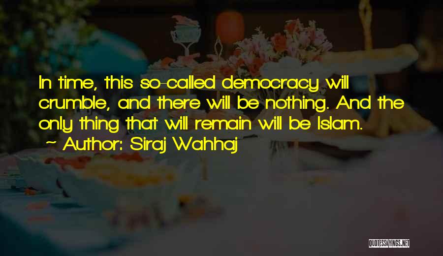 Siraj Wahhaj Quotes: In Time, This So-called Democracy Will Crumble, And There Will Be Nothing. And The Only Thing That Will Remain Will
