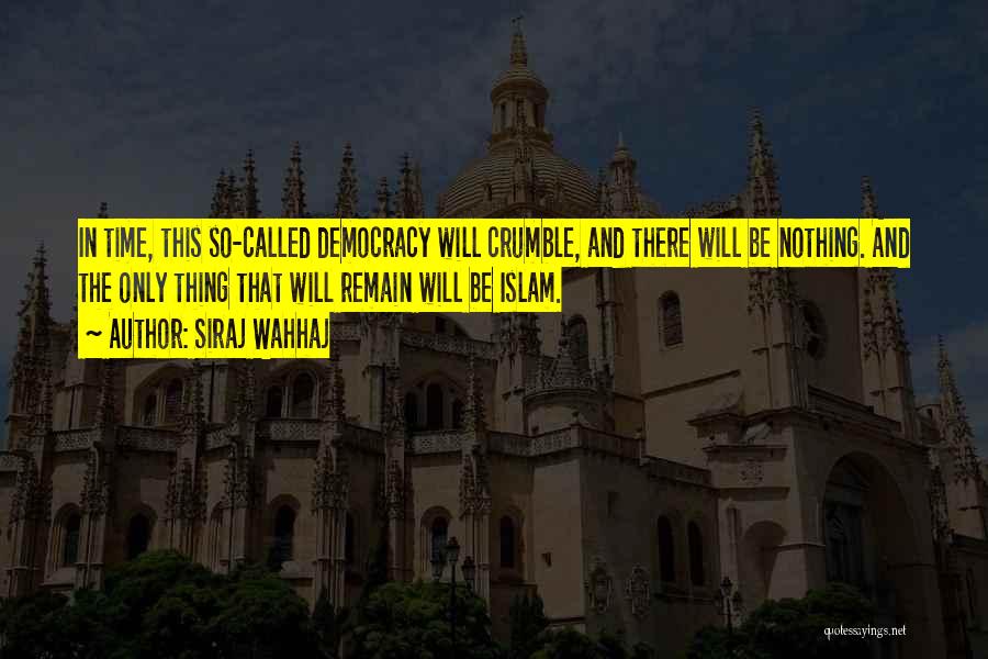 Siraj Wahhaj Quotes: In Time, This So-called Democracy Will Crumble, And There Will Be Nothing. And The Only Thing That Will Remain Will