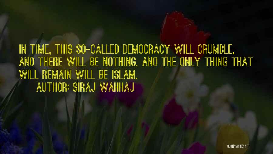 Siraj Wahhaj Quotes: In Time, This So-called Democracy Will Crumble, And There Will Be Nothing. And The Only Thing That Will Remain Will