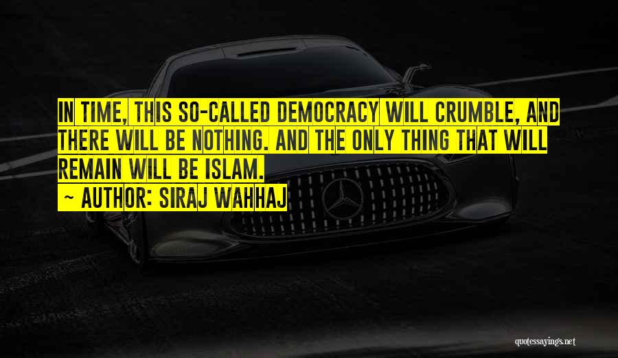 Siraj Wahhaj Quotes: In Time, This So-called Democracy Will Crumble, And There Will Be Nothing. And The Only Thing That Will Remain Will