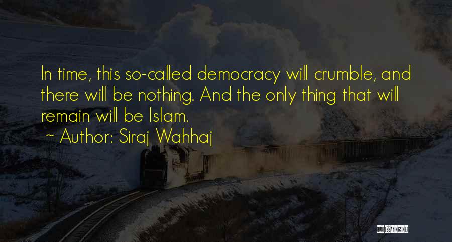 Siraj Wahhaj Quotes: In Time, This So-called Democracy Will Crumble, And There Will Be Nothing. And The Only Thing That Will Remain Will