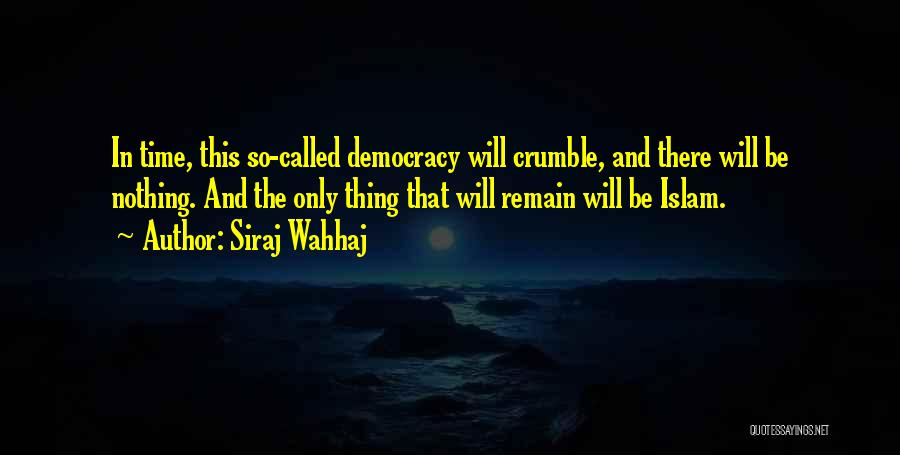 Siraj Wahhaj Quotes: In Time, This So-called Democracy Will Crumble, And There Will Be Nothing. And The Only Thing That Will Remain Will