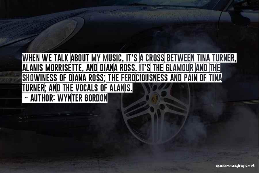 Wynter Gordon Quotes: When We Talk About My Music, It's A Cross Between Tina Turner, Alanis Morrisette, And Diana Ross. It's The Glamour