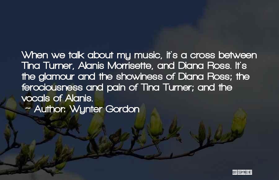 Wynter Gordon Quotes: When We Talk About My Music, It's A Cross Between Tina Turner, Alanis Morrisette, And Diana Ross. It's The Glamour