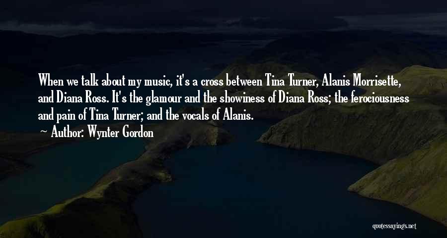 Wynter Gordon Quotes: When We Talk About My Music, It's A Cross Between Tina Turner, Alanis Morrisette, And Diana Ross. It's The Glamour