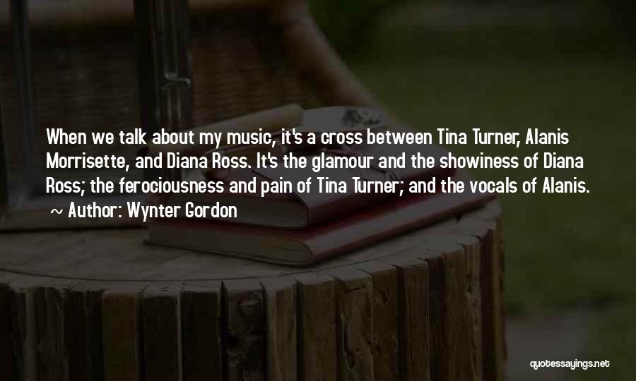 Wynter Gordon Quotes: When We Talk About My Music, It's A Cross Between Tina Turner, Alanis Morrisette, And Diana Ross. It's The Glamour