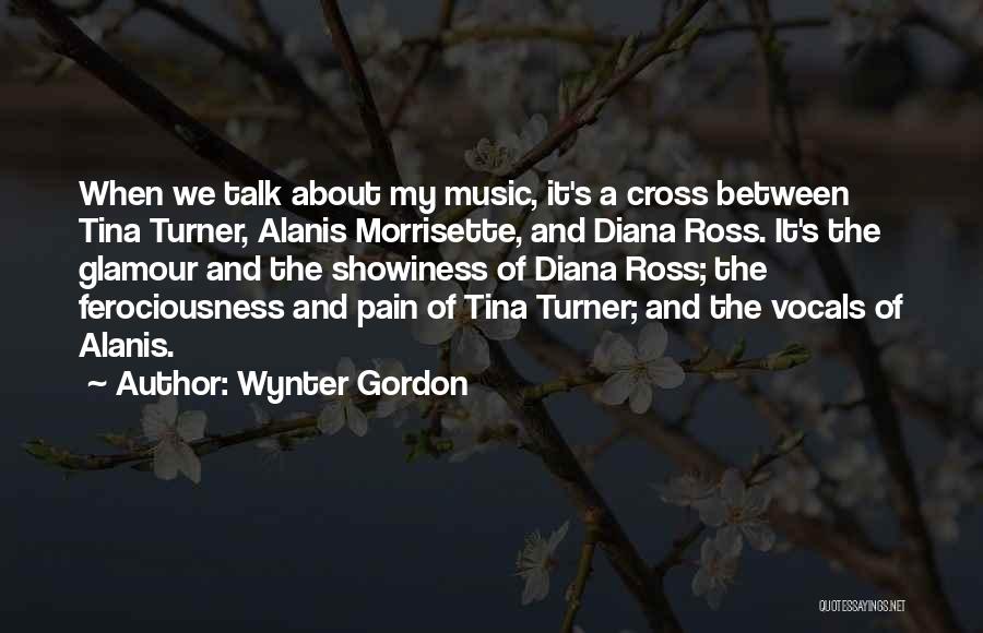 Wynter Gordon Quotes: When We Talk About My Music, It's A Cross Between Tina Turner, Alanis Morrisette, And Diana Ross. It's The Glamour