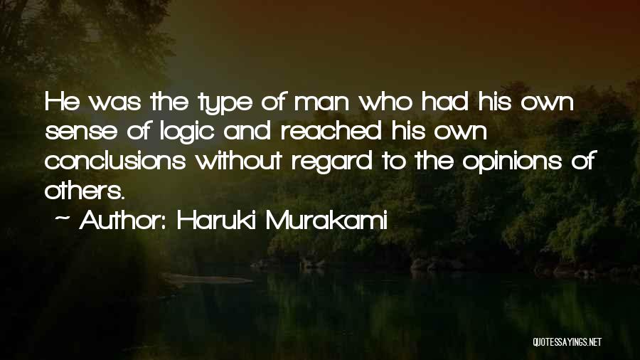 Haruki Murakami Quotes: He Was The Type Of Man Who Had His Own Sense Of Logic And Reached His Own Conclusions Without Regard