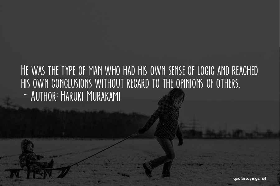 Haruki Murakami Quotes: He Was The Type Of Man Who Had His Own Sense Of Logic And Reached His Own Conclusions Without Regard