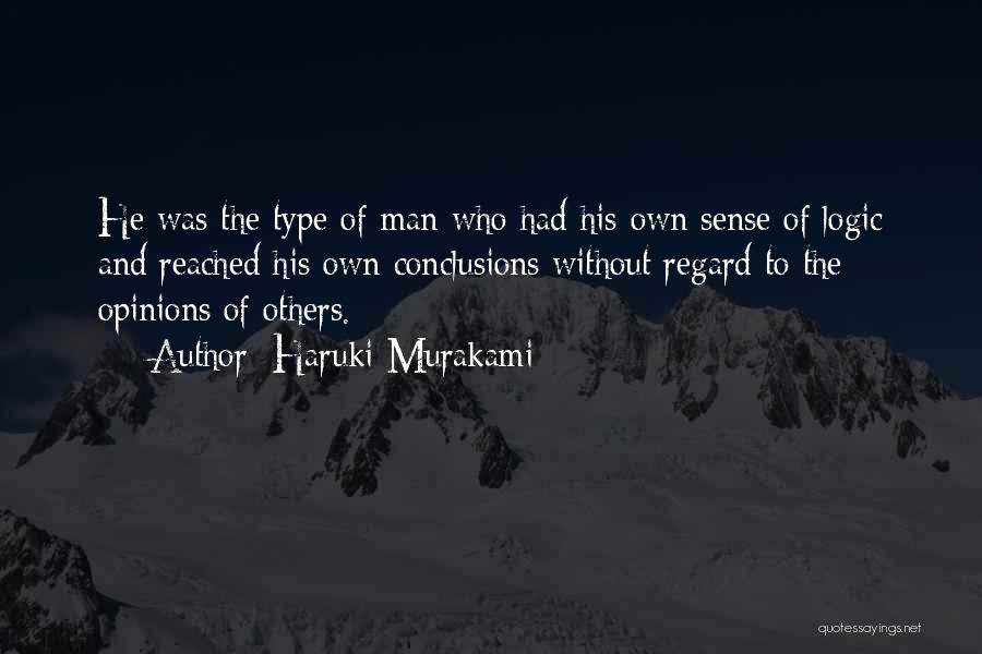 Haruki Murakami Quotes: He Was The Type Of Man Who Had His Own Sense Of Logic And Reached His Own Conclusions Without Regard