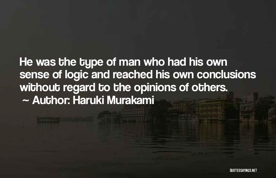 Haruki Murakami Quotes: He Was The Type Of Man Who Had His Own Sense Of Logic And Reached His Own Conclusions Without Regard