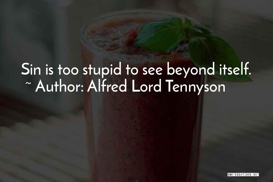 Alfred Lord Tennyson Quotes: Sin Is Too Stupid To See Beyond Itself.