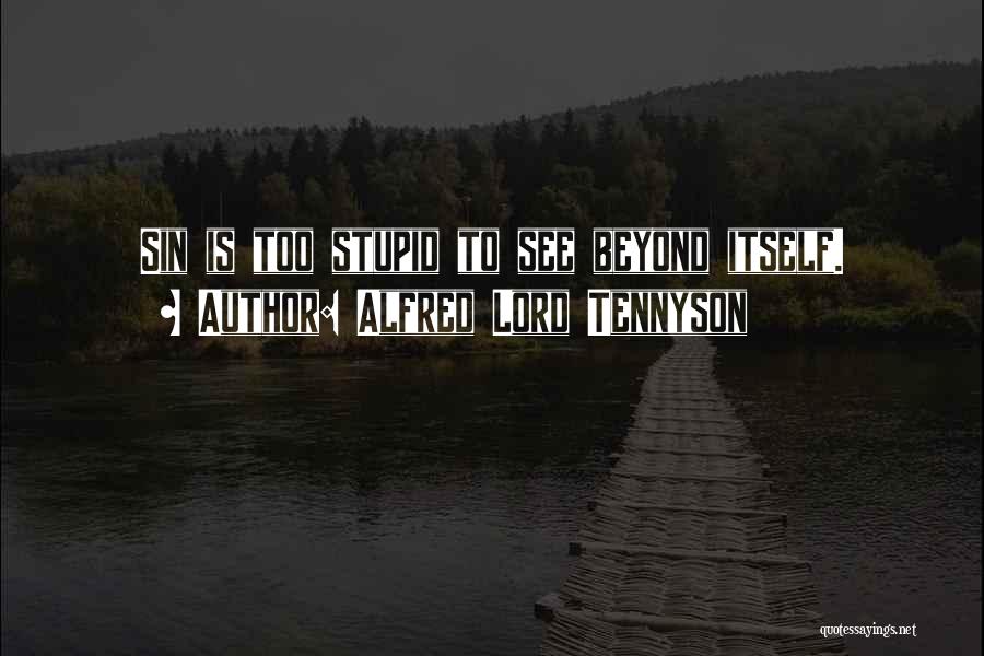 Alfred Lord Tennyson Quotes: Sin Is Too Stupid To See Beyond Itself.