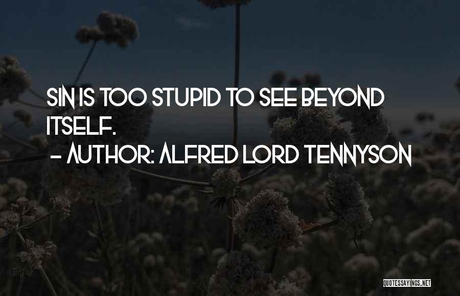 Alfred Lord Tennyson Quotes: Sin Is Too Stupid To See Beyond Itself.