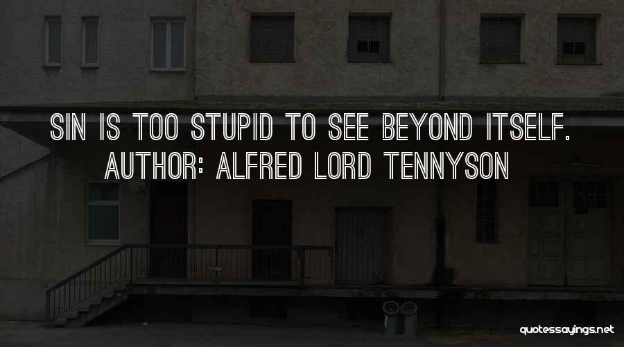 Alfred Lord Tennyson Quotes: Sin Is Too Stupid To See Beyond Itself.