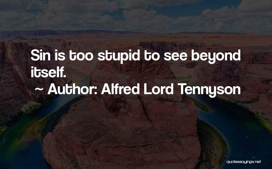 Alfred Lord Tennyson Quotes: Sin Is Too Stupid To See Beyond Itself.