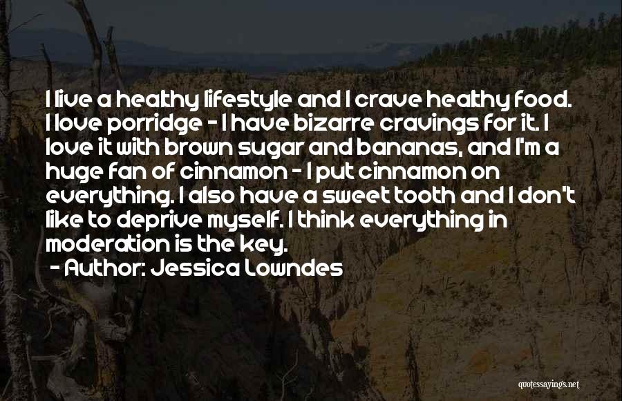 Jessica Lowndes Quotes: I Live A Healthy Lifestyle And I Crave Healthy Food. I Love Porridge - I Have Bizarre Cravings For It.